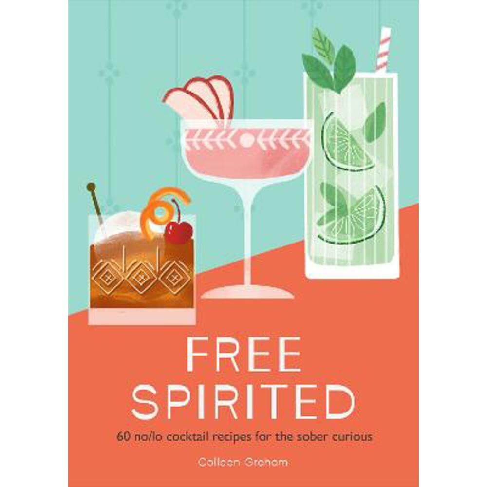 Free Spirited: 60 no/lo cocktail recipes for the sober curious (Hardback) - Colleen Graham